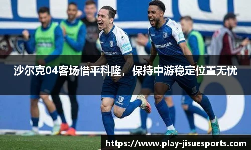 沙尔克04客场惜平科隆，保持中游稳定位置无忧