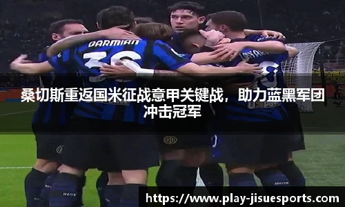 桑切斯重返国米征战意甲关键战，助力蓝黑军团冲击冠军