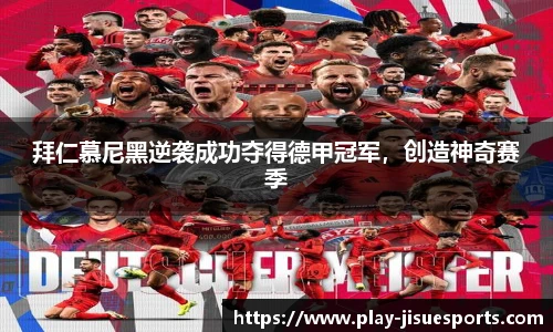 拜仁慕尼黑逆袭成功夺得德甲冠军，创造神奇赛季