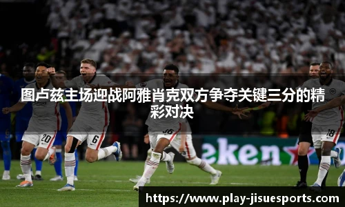 图卢兹主场迎战阿雅肖克双方争夺关键三分的精彩对决